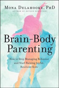 Brain-Body Parenting by Mona Delahooke, PhD