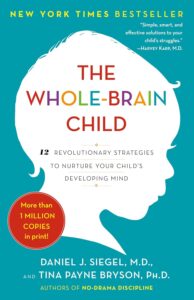 The Whole Brain Child by Daniel J. Siegel, M.D and Tina Payne Bryson, Ph.D.